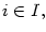 $ i\in I,$