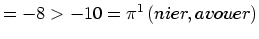 $\displaystyle =-8>-10=\pi^{1}\left( nier,avouer\right)$