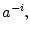 $ a^{-i},$