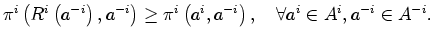 $\displaystyle \pi^{i}\left( R^{i}\left( a^{-i}\right) ,a^{-i}\right) \geq\pi^{i}\left(
a^{i},a^{-i}\right) ,\quad\forall a^{i}\in A^{i},a^{-i}\in A^{-i}.
$