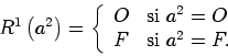 \begin{displaymath}
R^{1}\left( a^{2}\right) =\left\{
\begin{array}[c]{ll}
O & \text{si }a^{2}=O\\
F & \text{si }a^{2}=F.
\end{array}\right.
\end{displaymath}