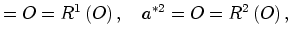 $\displaystyle =O=R^{1}\left( O\right) ,\quad a^{*2}=O=R^{2}\left( O\right) ,$