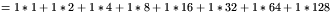 $\displaystyle =1\ast1+1\ast2+1\ast4+1\ast8+1\ast16+1\ast32+1\ast64+1\ast128$