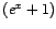 $ \left( e^{x}+1\right) $