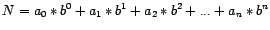 $\displaystyle N = a_{0} * b^{0} + a_{1} * b^{1} + a_{2} * b^{2} + ...+ a_{n} * b^{n}
$