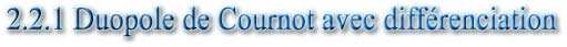 2.2.1 Duopole de Cournot avec différenciation