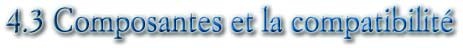 4.3 Composantes et la compatibilité