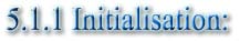 5.1.1 Initialisation:
