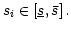 $ s_{i}\in\left[ \underline{s},\bar
{s}\right] .$