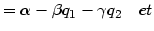 $\displaystyle =\alpha-\beta q_{1}-\gamma q_{2}\quad et$