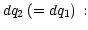 $ dq_{2}\left( =dq_{1}\right) \,:$