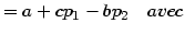 $\displaystyle =a+cp_{1}-bp_{2}\quad avec$