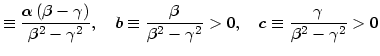 $\displaystyle \equiv\frac{\alpha\left( \beta-\gamma\right) }{\beta^{2}-\gamma^{...
...ta}{\beta^{2}-\gamma^{2}}>0,\quad c\equiv\frac{\gamma }{\beta^{2}-\gamma^{2}}>0$