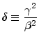 $\displaystyle \delta\equiv\frac{\gamma^{2}}{\beta^{2}}$