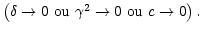 $ \left(
\delta\rightarrow0\text{ ou }\gamma^{2}\rightarrow0\text{ ou }c\rightarrow
0\right) .$