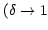 $ (\delta\rightarrow1$