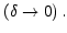 $ \left( \delta\rightarrow0\right) .$