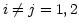 $ i\neq j=1,2$