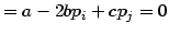 $\displaystyle =a-2bp_{i}+cp_{j}=0$