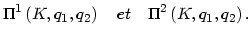 $\displaystyle \Pi^{1}\left( K,q_{1},q_{2}\right) \quad et\quad\Pi^{2}\left( K,q_{1}
,q_{2}\right) .
$