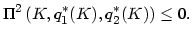 $\displaystyle \Pi^{2}\left( K,q_{1}^{\ast}(K),q_{2}^{\ast}(K)\right) \leq0.
$