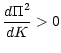 $ \dfrac{d\Pi^{2}}{dK}>0$