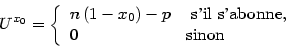 \begin{displaymath}
U^{x_{0}}=\left\{
\begin{array}[c]{ll}
n\left( 1-x_{0}\right...
...\text{ s'il s'abonne,}\\
0 & \text{sinon}
\end{array}\right.
\end{displaymath}