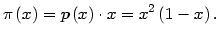$\displaystyle \pi\left( x\right) =p\left( x\right) \cdot x=x^{2}\left( 1-x\right) .
$