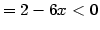 $\displaystyle =2-6x<0$