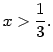 $\displaystyle x>\frac{1}{3}.$
