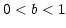 $ 0<b<1$