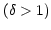 $ \left( \delta>1\right) $