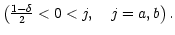 $ \left( \frac{1-\delta}
{2}<0<j,\quad j=a,b\right) .$