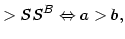 $\displaystyle >SS^{B}\Leftrightarrow a>b,$