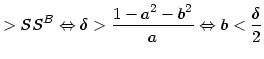 $\displaystyle >SS^{B}\Leftrightarrow\delta>\frac{1-a^{2}-b^{2}}{a} \Leftrightarrow b<\frac{\delta}{2}$