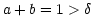 $ a+b=1>\delta$