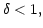 $ \delta<1,$