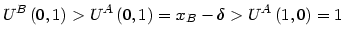 $\displaystyle U^{B}\left( 0,1\right) >U^{A}\left( 0,1\right) =x_{B}-\delta>U^{A}\left(
1,0\right) =1
$