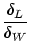 $\displaystyle \frac{\delta_{L}}{\delta_{W}}$