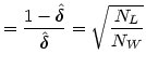 $\displaystyle =\frac{1-\hat{\delta}}{\hat{\delta}} =\sqrt{\frac{N_{L}}{N_{W}}}$