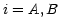 $ i=A,B$