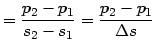 $\displaystyle =\frac{p_{2}-p_{1}}{s_{2}-s_{1}}=\frac{p_{2}-p_{1} }{\Delta s}$