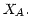 $ X_{A}.$