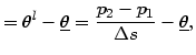 $\displaystyle =\theta^{l}-\underline{\theta} =\frac{p_{2}-p_{1}}{\Delta s}-\underline{\theta},$