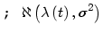$\displaystyle \leadsto\aleph\left( \lambda\left( t\right) ,\sigma^{2}\right)$
