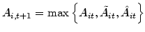 $\displaystyle A_{i,t+1}=\max\left\{ A_{it},\tilde{A}_{it},\hat{A}_{it}\right\}
$