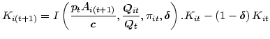 $\displaystyle K_{i\left( t+1\right) }=I\left( \frac{p_{t}A_{i\left( t+1\right) ...
...c{Q_{it}}{Q_{t}},\pi_{it},\delta\right) .K_{it}-\left( 1-\delta
\right) K_{it}
$
