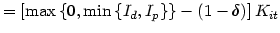 $\displaystyle =\left[ \max\left\{ 0,\min\left\{ I_{d} ,I_{p}\right\} \right\} -\left( 1-\delta\right) \right] K_{it}$