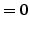 $\displaystyle =0$