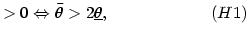$\displaystyle >0\Leftrightarrow\bar{\theta}>2\underline{\theta},\quad \quad\quad\quad\quad\quad\left( H1\right)$
